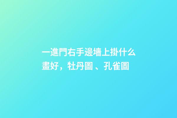 一進門右手邊墻上掛什么畫好，牡丹圖、孔雀圖